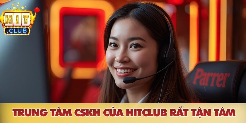 Trung tâm CSKH của HITCLUB rất tận tâm