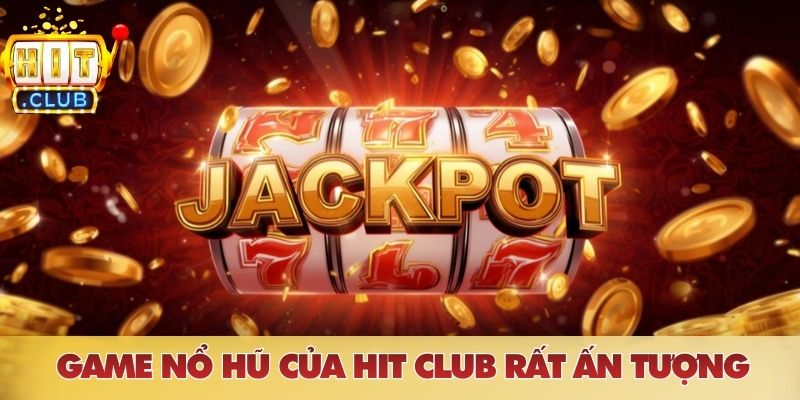 Hệ thống game nổ hũ của HIT CLUB rất ấn tượng