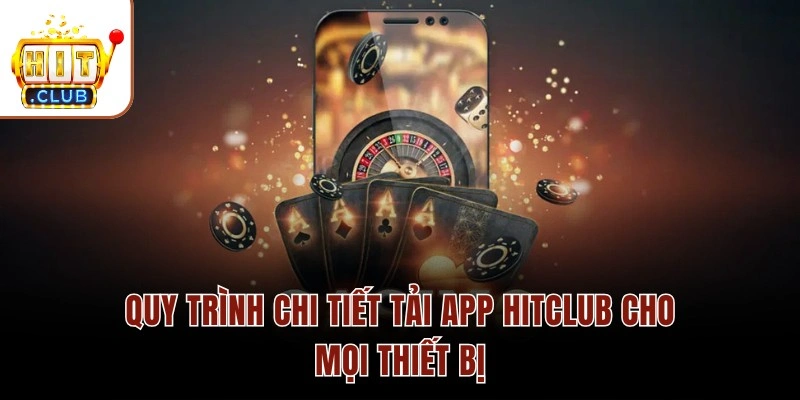 Quy trình chi tiết tải app HITCLUB cho mọi thiết bị